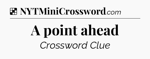 Solution: A point ahead - NYT Crossword