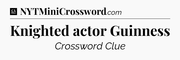 Knighted actor Guinness - LA Times Crossword