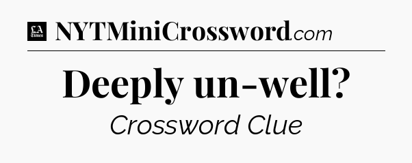 Deeply un-well - LA Times Crossword