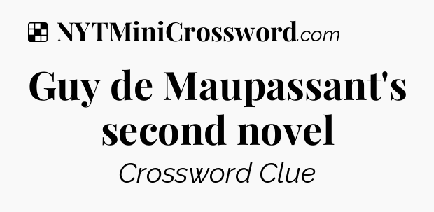 Solution: Guy de Maupassant's second novel - NYT Crossword