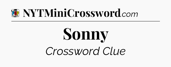 Sonny Crossword Clue