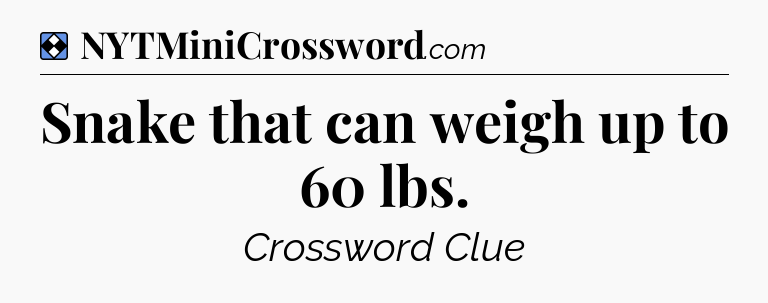 Solution: Snake that can weigh up to 60 lbs - NYT Mini Crossword