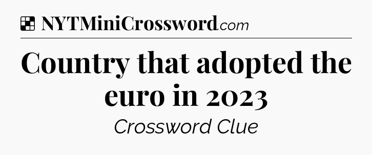 Solution: Country that adopted the euro in 2023 - NYT Crossword