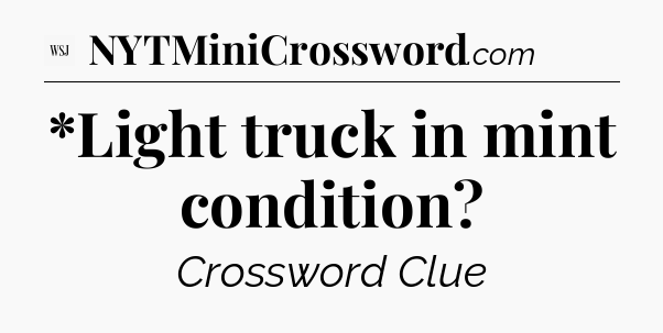 *Light truck in mint condition - WSJ Crossword