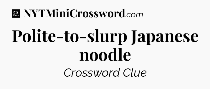 Polite-to-slurp Japanese noodle - LA Times Crossword