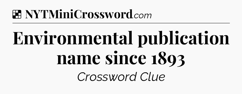 Solution: Environmental publication name since 1893 - NYT Crossword