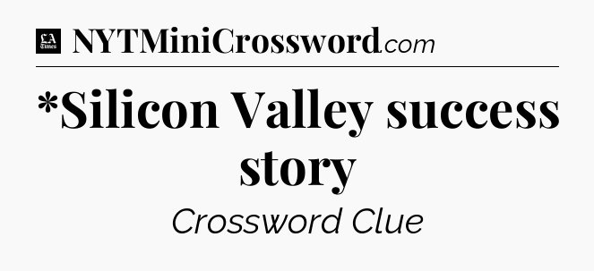 *Silicon Valley success story - LA Times Crossword