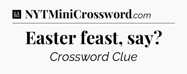 Easter feast, say - LA Times Crossword