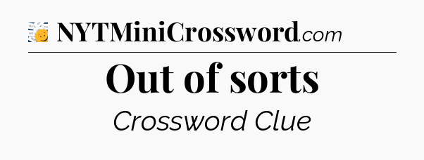 Out of sorts - 7 Little Words