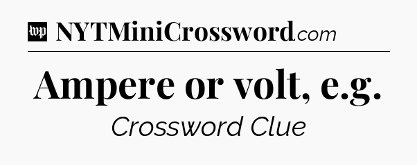 Ampere or volt, e.g Crossword Clue
