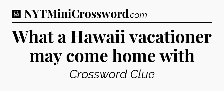 What a Hawaii vacationer may come home with - LA Times Crossword
