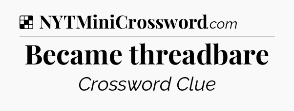 Solution: Became threadbare - NYT Crossword