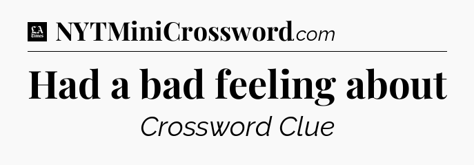 Had a bad feeling about - LA Times Crossword