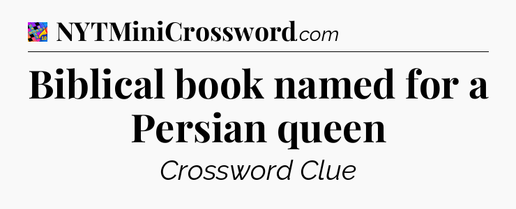 Biblical book named for a Persian queen Crossword Clue