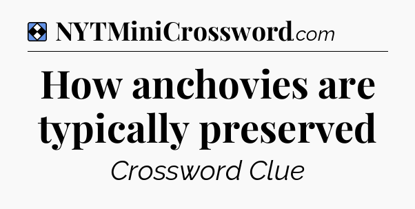 Solution: How anchovies are typically preserved - NYT Mini Crossword