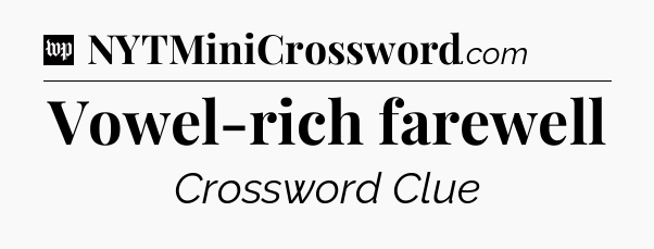Vowel-rich farewell Crossword Clue