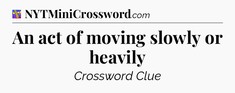 An act of moving slowly or heavily Codycross