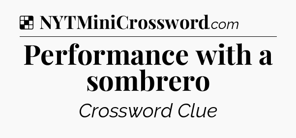 Solution: Performance with a sombrero - NYT Crossword
