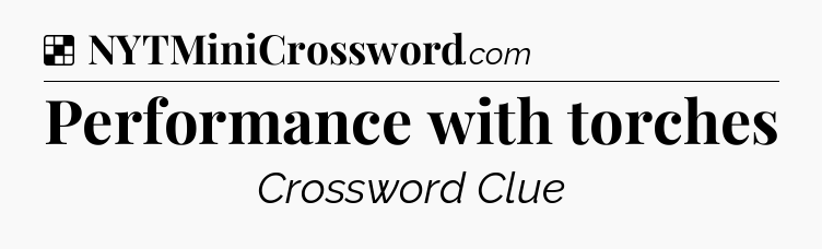Solution: Performance with torches - NYT Crossword