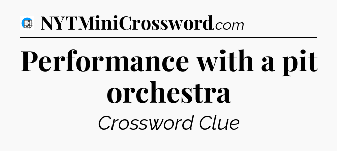 Performance with a pit orchestra Crossword Clue