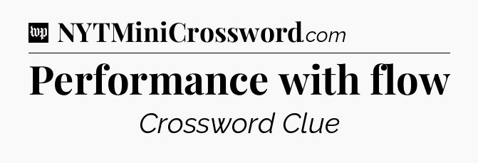 Performance with flow Crossword Clue