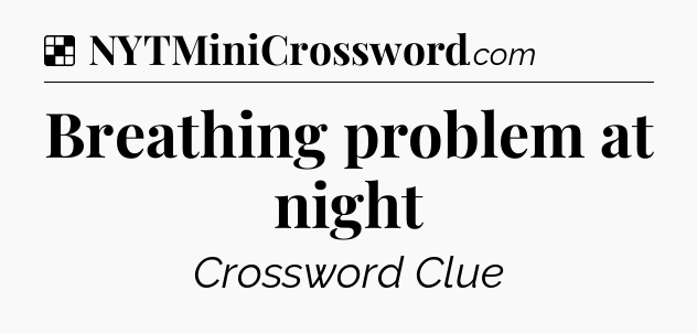 Solution: Breathing problem at night - NYT Crossword