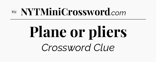 Plane or pliers - WSJ Crossword