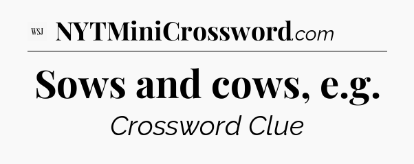 Sows and cows, e.g - WSJ Crossword
