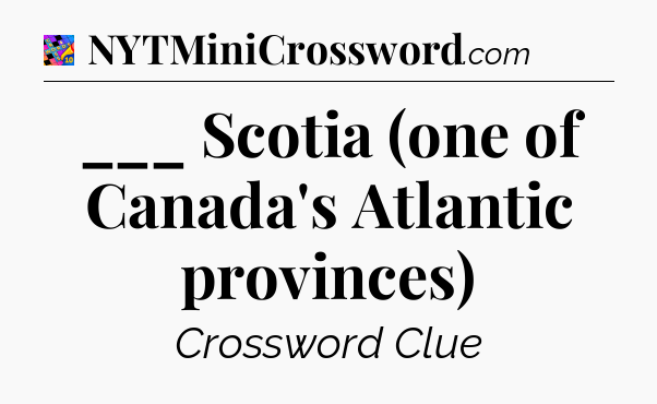 ___ Scotia (one of Canada's Atlantic provinces) Crossword Clue