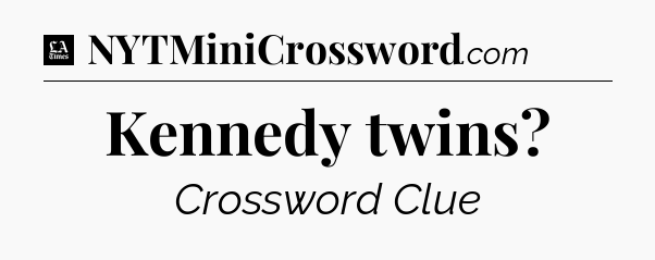 Kennedy twins - LA Times Crossword