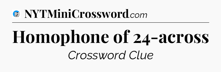 Homophone of 24-across Crossword Clue