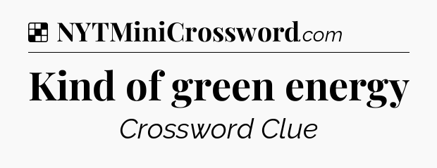 Solution: Kind of green energy - NYT Crossword