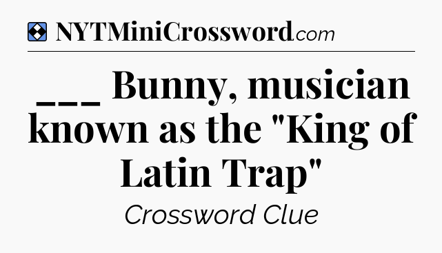 Solution: ___ Bunny, musician known as the 