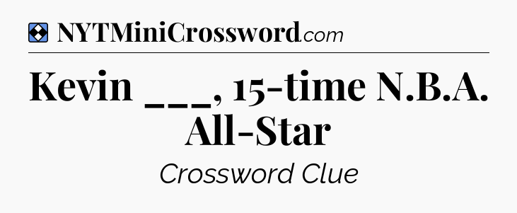 Solution: Kevin ___, 15-time N.B.A. All-Star - NYT Mini Crossword