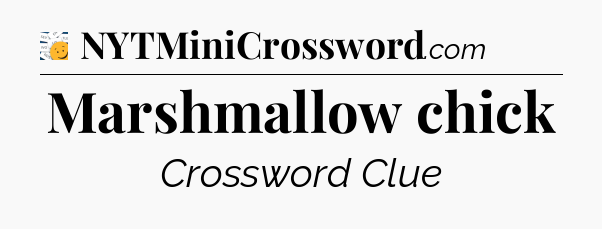 Marshmallow chick - 7 Little Words