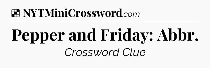 Solution: Pepper and Friday: Abbr - NYT Crossword