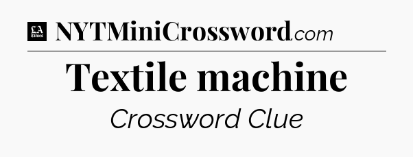 Textile machine - LA Times Crossword