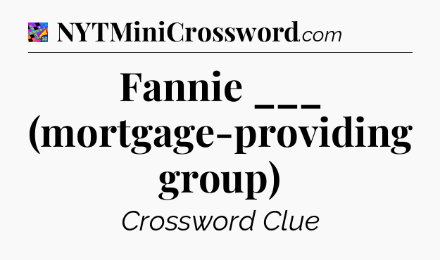 Fannie ___ (mortgage-providing group) Crossword Clue