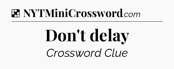 Solution: Don't delay - NYT Crossword