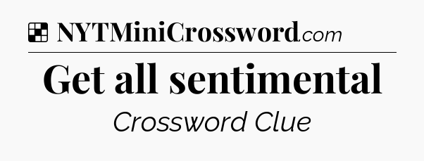 Solution: Get all sentimental - NYT Crossword
