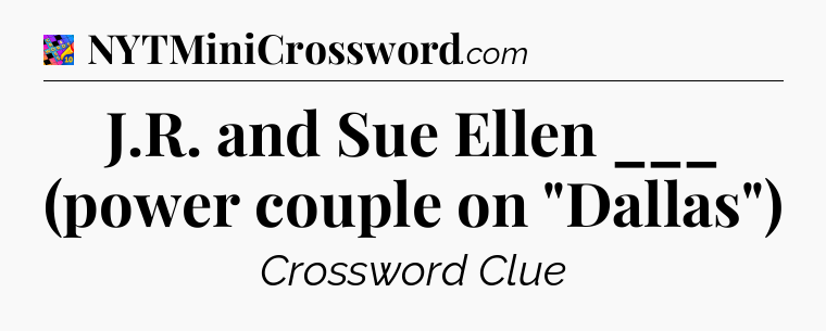 J.R. and Sue Ellen ___ (power couple on 