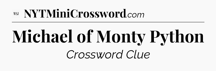 Michael of Monty Python - WSJ Crossword