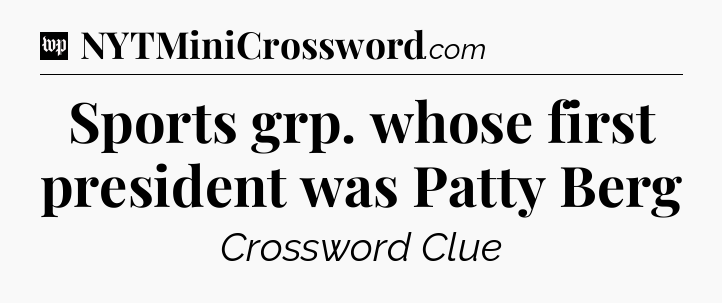 Sports grp. whose first president was Patty Berg Crossword Clue
