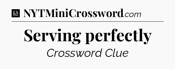 Serving perfectly - LA Times Crossword