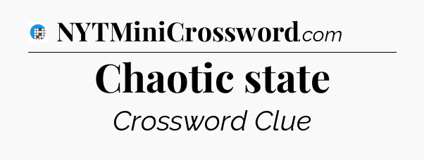 Chaotic state Crossword Clue