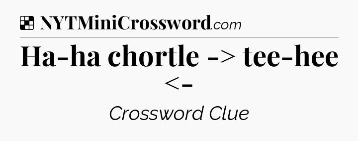 Solution: Ha-ha chortle -> tee-hee <- - NYT Crossword