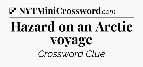 Solution: Hazard on an Arctic voyage - NYT Crossword