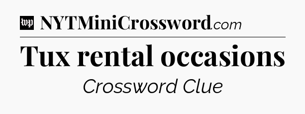 Tux rental occasions Crossword Clue