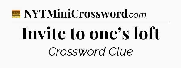 Invite to one’s loft - Eugene Sheffer Crossword