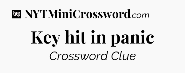 Key hit in panic Crossword Clue